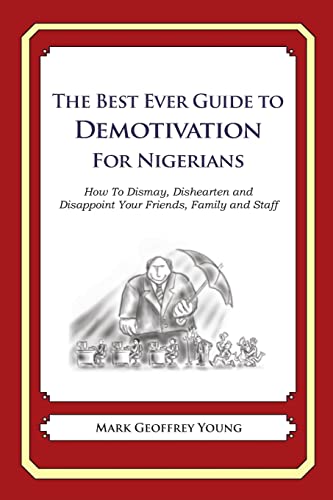 9781484863640: The Best Ever Guide to Demotivation for Nigerians: How To Dismay, Dishearten and Disappoint Your Friends, Family and Staff