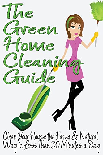 The Green Home Cleaning Guide: Clean Your House the Easy and Natural Way in Less than 30 Minutes a Day (Clean Green Minimalism) (9781484865347) by Anderson, Michelle