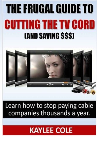 Stock image for The Frugal Guide to Cutting the Cable Cord (And Saving $$$): Learn how to stop paying cable companies thousands a year for sale by Revaluation Books