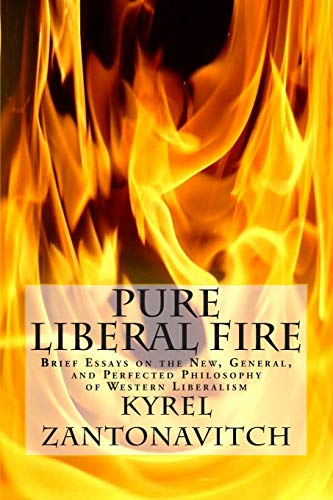 Stock image for Pure Liberal Fire: Brief Essays on the New, General, and Perfected Philosophy of Western Liberalism for sale by THE SAINT BOOKSTORE