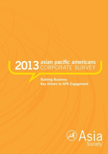 2013 Asian Pacific Americans Corporate Survey: Building Business: Key Drivers to APA Engagement (9781484874622) by Asia Society