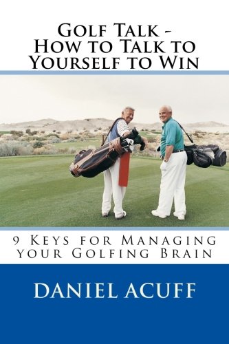 Golf Talk - How to Talk to Yourself to Win (9781484876985) by Daniel Acuff