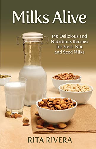 9781484877470: Milks Alive: 140 Delicious and Nutritions Recipes for Fresh Nut and Seed Milks