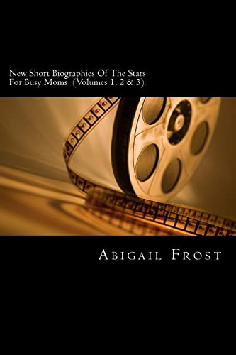 New Short Biographies Of The Stars For Busy Moms (Volumes 1, 2 & 3): Volumes 1, 2 & 3 Merged Into One (9781484881194) by Frost, Abigail