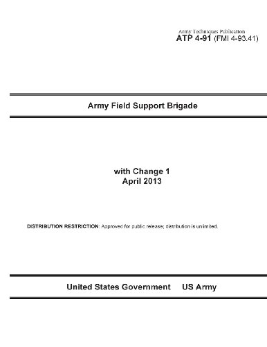 Stock image for Army Techniques Publication Atp 4-91, Fmi 4-93.41, Army Field Support Brigade With Change 1 April 2013 for sale by Revaluation Books