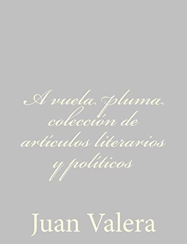 A Vuela Pluma Colecci?n de Art?culos Literarios Y Pol?ticos - Valera, Juan