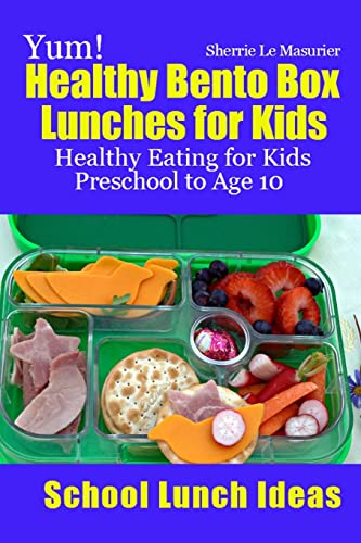 9781484918388: Yum! Healthy Bento Box Lunches for Kids: Healthy Eating for Kids Preschool to Age 10: Volume 1 (School Lunch Ideas)