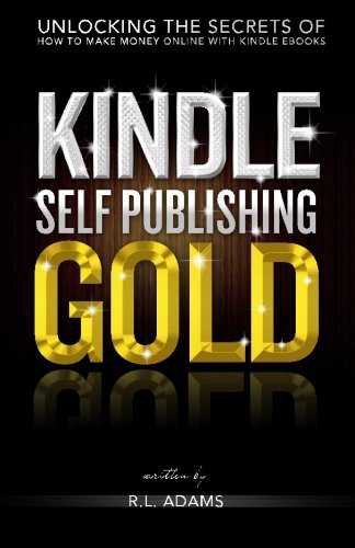 9781484925713: Kindle Self Publishing Gold: Unlocking the Secrets of How to Make Money Online with Kindle eBooks: Volume 2 (Self Publishing Series)