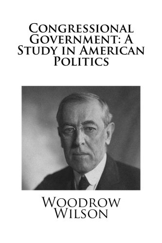 Congressional Government: A Study in American Politics (9781484926093) by Wilson, Woodrow