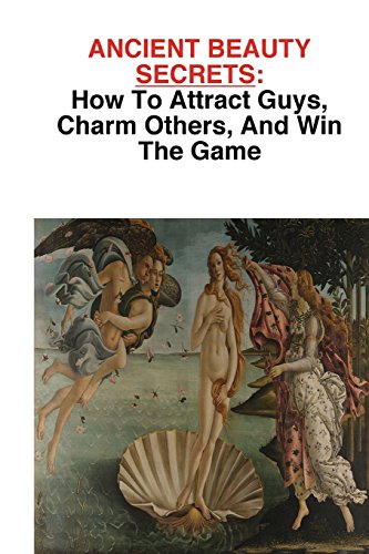 9781484927014: Ancient Beauty Secrets: How To Attract Guys, Charm Others, And Win The Game