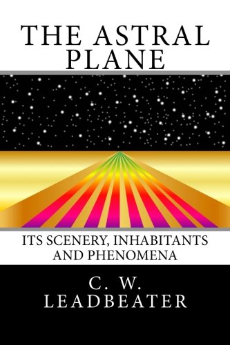 The Astral Plane: Its Scenery, Inhabitants And Phenomena (9781484942475) by Leadbeater, C. W.
