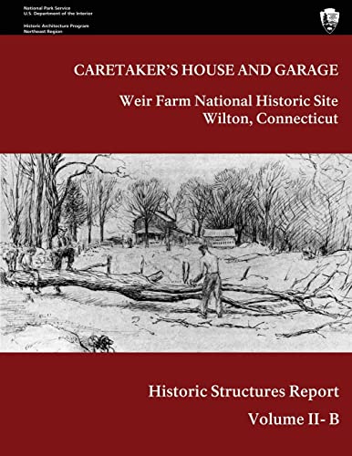 9781484953334: Weir Farm National Historic Site Historic Structure Report, Volume II-B: Caretaker's House and Garage