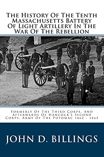 Stock image for The History Of The Tenth Massachusetts Battery Of Light Artillery In The War Of The Rebellion: Formerly Of The Third Corps, And Afterwards Of Hancock's Second Corps, Army Of The Potomac 1862 - 1865 for sale by Lucky's Textbooks
