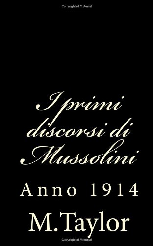 I primi discorsi di Mussolini: Anno 1914 (Italian Edition) (9781484954058) by M.Taylor