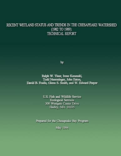 Recent Wetland Status and Trends in the Chesapeake Watershed (1982 to 1989): Technical Report (9781484958742) by Tiner, Ralph W.; Kenenski, Irene; Nuerminger, Todd; Eaton, John; Foulis, David B.; Smith, Glenn S.; Frayer, E. Edward