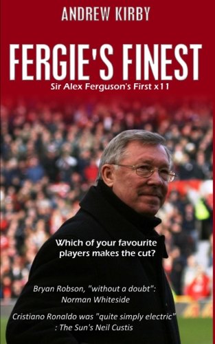 Fergie's Finest: Sir Alex Ferguson's First 11 (9781484960127) by Kirby, A J