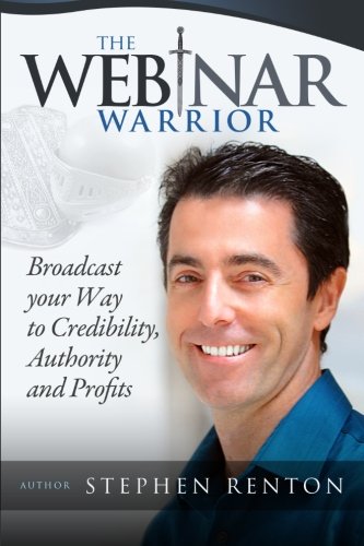 9781484963302: The Webinar Warrior: Broadcast Your Way To Credibility, Authority and Profits