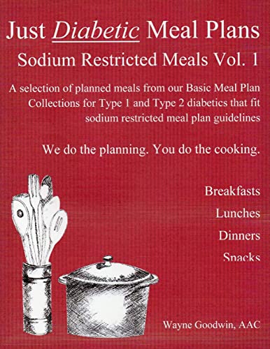 Stock image for Just Diabetic Meal Plans, Sodium Restricted Meals, Vol 1: A selection of planned meals from our Basic Meal Plan Collections for Type 1 and Type 2 diabetics that fit sodium restricted meal plan guidelines for sale by THE SAINT BOOKSTORE
