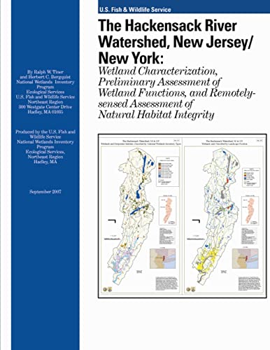 The Hackensack River Watershed, New Jersey/New York: Wetland Characterization, Preliminary Assessment of Wetland Functions, and Remotely-sensed Assessment of Natural Habitat Integrity (9781484971277) by Tiner, Ralph W.
