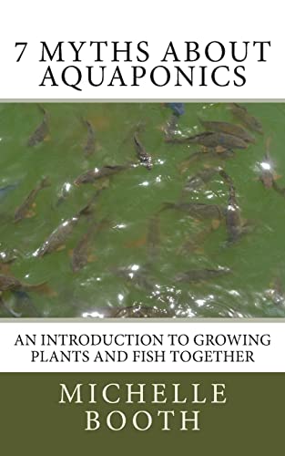 9781484974117: 7 Myths About Aquaponics: An introduction to growing plants and fish together: Volume 1 (Coo Farm Press Pocket Guides)