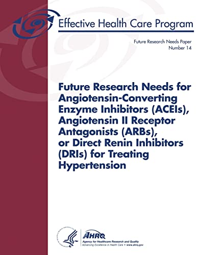 Imagen de archivo de Future Research Needs for Angiotensin-Converting Enzyme Inhibitors (ACEIs), Angiotensin II Receptor Antagonists (ARBs), or Direct Renin Inhibitors . Future Research Needs Paper Number 14 a la venta por California Books