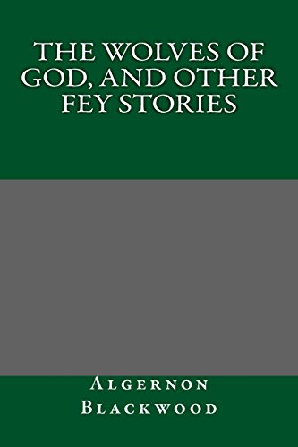 The Wolves of God, and Other Fey Stories (9781484980866) by Blackwood, Algernon