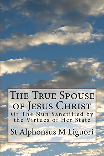 Beispielbild fr The True Spouse of Jesus Christ: Or The Nun Sanctified by the Virtues of Her State zum Verkauf von California Books