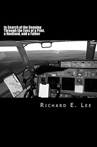 In Search of the Genuine Through the Eyes of a Pilot, a Husband, and a Father (9781484986912) by Lee, Richard E