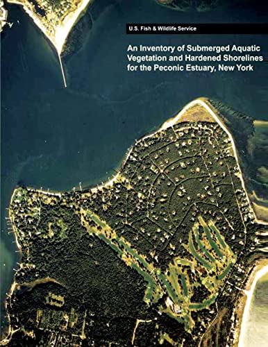 An Inventory of Submerged Aquatic Vegetation and Hardened Shorelines for the Peconic Estuary, New York (9781484989739) by Tiner, Ralph W.