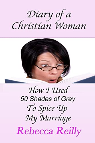 9781484994283: Diary of a Christian Woman: How I Used 50 Shades of Grey To Spice Up My Marriage