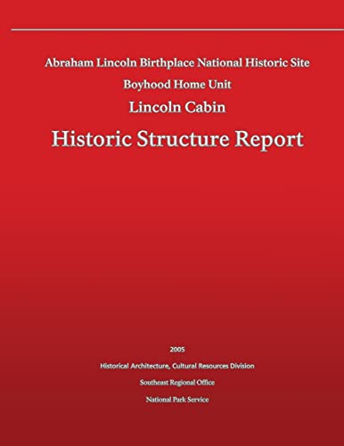 Historic Structure Report Abraham Lincoln Birthplace National Historic Site Boyhood Home Unit: Lincoln Cabin (9781484997291) by Service, National Park