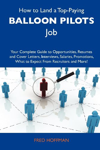 How to Land a Top-Paying Balloon pilots Job: Your Complete Guide to Opportunities, Resumes and Cover Letters, Interviews, Salaries, Promotions, What to Expect From Recruiters and More (9781486101023) by Hoffman, Fred