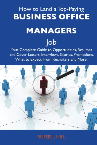 How to Land a Top-Paying Business office managers Job: Your Complete Guide to Opportunities, Resumes and Cover Letters, Interviews, Salaries, Promotions, What to Expect From Recruiters and More (9781486102808) by Hill, Russell