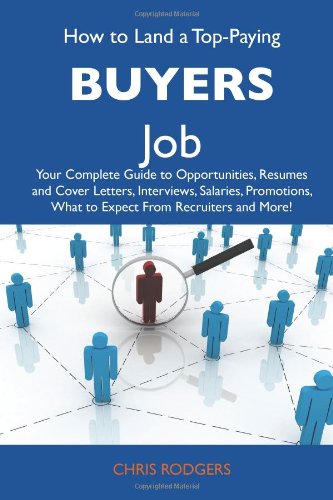 How to Land a Top-Paying Buyers Job: Your Complete Guide to Opportunities, Resumes and Cover Letters, Interviews, Salaries, Promotions, What to Expect From Recruiters and More (9781486102907) by Rodgers, Chris