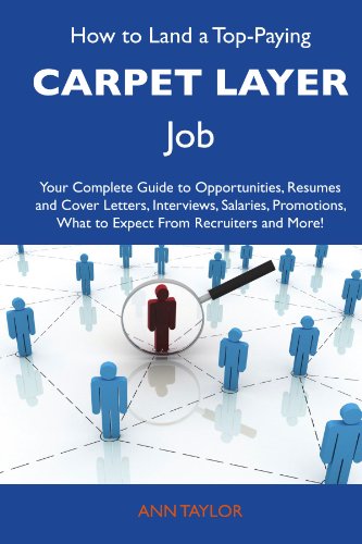 How to Land a Top-Paying Carpet layer Job: Your Complete Guide to Opportunities, Resumes and Cover Letters, Interviews, Salaries, Promotions, What to Expect From Recruiters and More (9781486103447) by Taylor, Ann