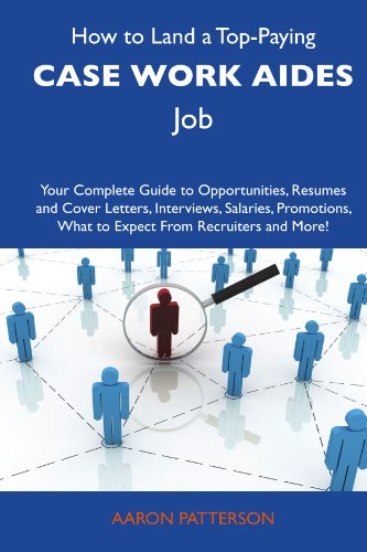 How to Land a Top-Paying Case work aides Job: Your Complete Guide to Opportunities, Resumes and Cover Letters, Interviews, Salaries, Promotions, What to Expect From Recruiters and More (9781486103584) by Patterson, Aaron