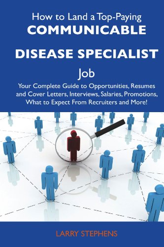 How to Land a Top-Paying Communicable disease specialist Job: Your Complete Guide to Opportunities, Resumes and Cover Letters, Interviews, Salaries, Promotions, What to Expect From Recruiters and More (9781486106417) by Stephens, Larry