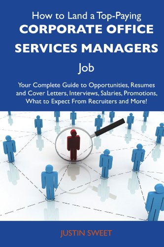 How to Land a Top-Paying Corporate office services managers Job: Your Complete Guide to Opportunities, Resumes and Cover Letters, Interviews, ... What to Expect From Recruiters and More (9781486107810) by Sweet, Justin