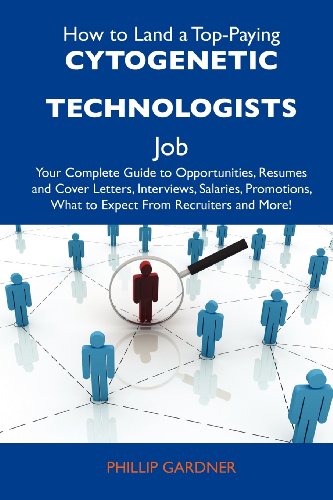 How to Land a Top-Paying Cytogenetic technologists Job: Your Complete Guide to Opportunities, Resumes and Cover Letters, Interviews, Salaries, Promotions, What to Expect From Recruiters and More (9781486109135) by Gardner, Philip