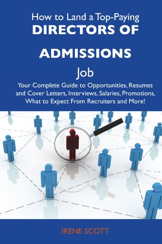How to Land a Top-Paying Directors of admissions Job: Your Complete Guide to Opportunities, Resumes and Cover Letters, Interviews, Salaries, Promotions, What to Expect From Recruiters and More (9781486110162) by Scott, Irene