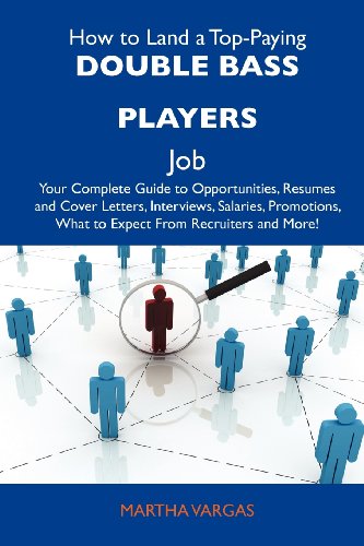 How to Land a Top-Paying Double bass players Job: Your Complete Guide to Opportunities, Resumes and Cover Letters, Interviews, Salaries, Promotions, What to Expect From Recruiters and More (9781486110520) by Vargas, Martha