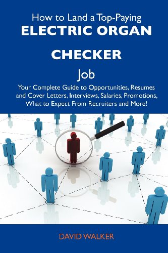 How to Land a Top-Paying Electric organ checker Job: Your Complete Guide to Opportunities, Resumes and Cover Letters, Interviews, Salaries, Promotions, What to Expect From Recruiters and More (9781486111411) by Walker, David