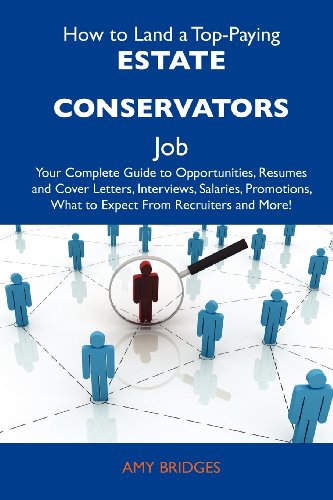How to Land a Top-Paying Estate conservators Job: Your Complete Guide to Opportunities, Resumes and Cover Letters, Interviews, Salaries, Promotions, What to Expect From Recruiters and More (9781486112869) by Bridges, Amy