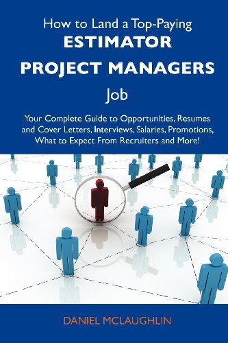 How to Land a Top-Paying Estimator project managers Job: Your Complete Guide to Opportunities, Resumes and Cover Letters, Interviews, Salaries, Promotions, What to Expect From Recruiters and More (9781486112906) by Mclaughlin, Daniel