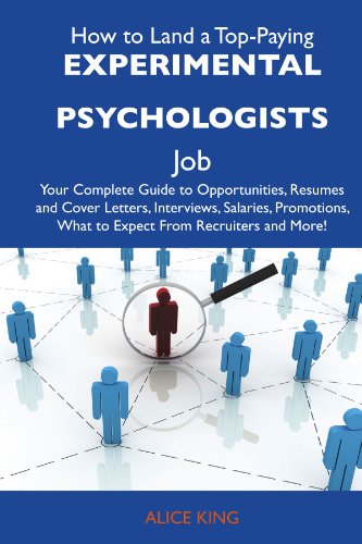 How to Land a Top-Paying Experimental psychologists Job: Your Complete Guide to Opportunities, Resumes and Cover Letters, Interviews, Salaries, Promotions, What to Expect From Recruiters and More (9781486113200) by King, Alice
