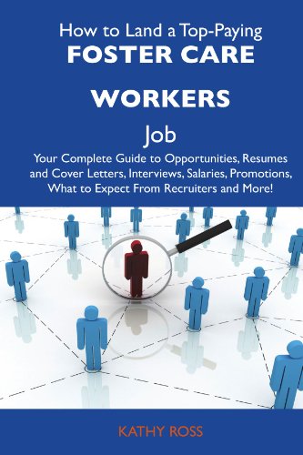 How to Land a Top-Paying Foster care workers Job: Your Complete Guide to Opportunities, Resumes and Cover Letters, Interviews, Salaries, Promotions, What to Expect From Recruiters and More (9781486115280) by Ross, Kathy