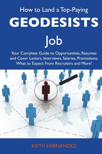 How to Land a Top-Paying Geodesists Job: Your Complete Guide to Opportunities, Resumes and Cover Letters, Interviews, Salaries, Promotions, What to Expect From Recruiters and More (9781486116089) by Hernandez, Keith