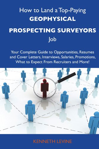 How to Land a Top-Paying Geophysical prospecting surveyors Job: Your Complete Guide to Opportunities, Resumes and Cover Letters, Interviews, Salaries, ... What to Expect From Recruiters and More (9781486116249) by Levine, Kenneth