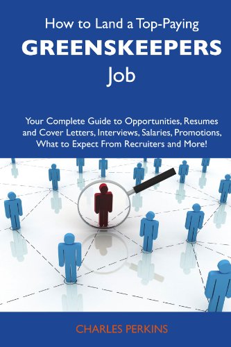 How to Land a Top-Paying Greenskeepers Job: Your Complete Guide to Opportunities, Resumes and Cover Letters, Interviews, Salaries, Promotions, What to Expect From Recruiters and More (9781486116850) by Perkins, Charles