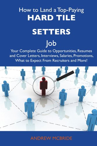 How to Land a Top-Paying Hard tile setters Job: Your Complete Guide to Opportunities, Resumes and Cover Letters, Interviews, Salaries, Promotions, What to Expect From Recruiters and More (9781486117260) by Mcbride, Andrew
